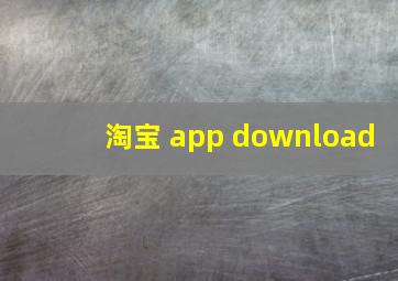 淘宝 app download